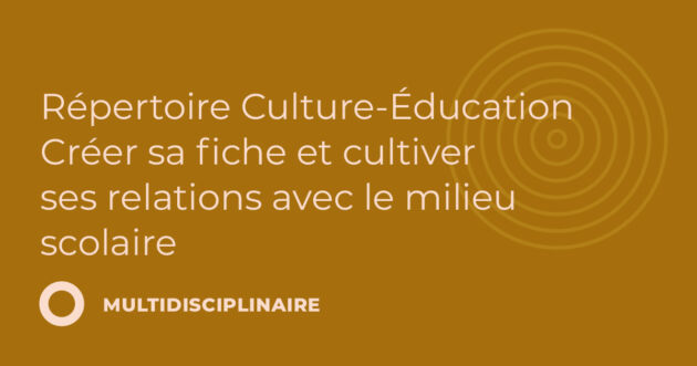 Répertoire Culture-Éducation – Créer sa fiche et cultiver ses relations avec le milieu scolaire (3.24)